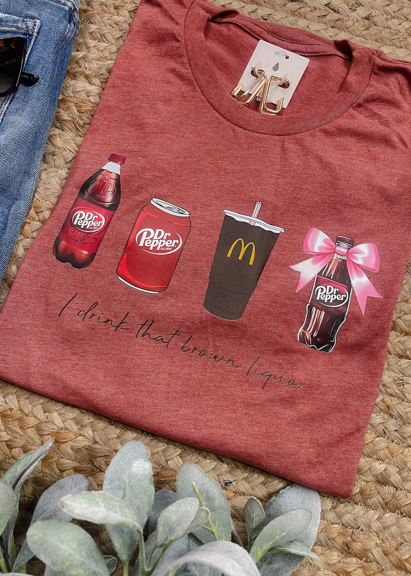 I Drink That Brown Liquor Dr Pepper Graphic Tee (XS-2XL)