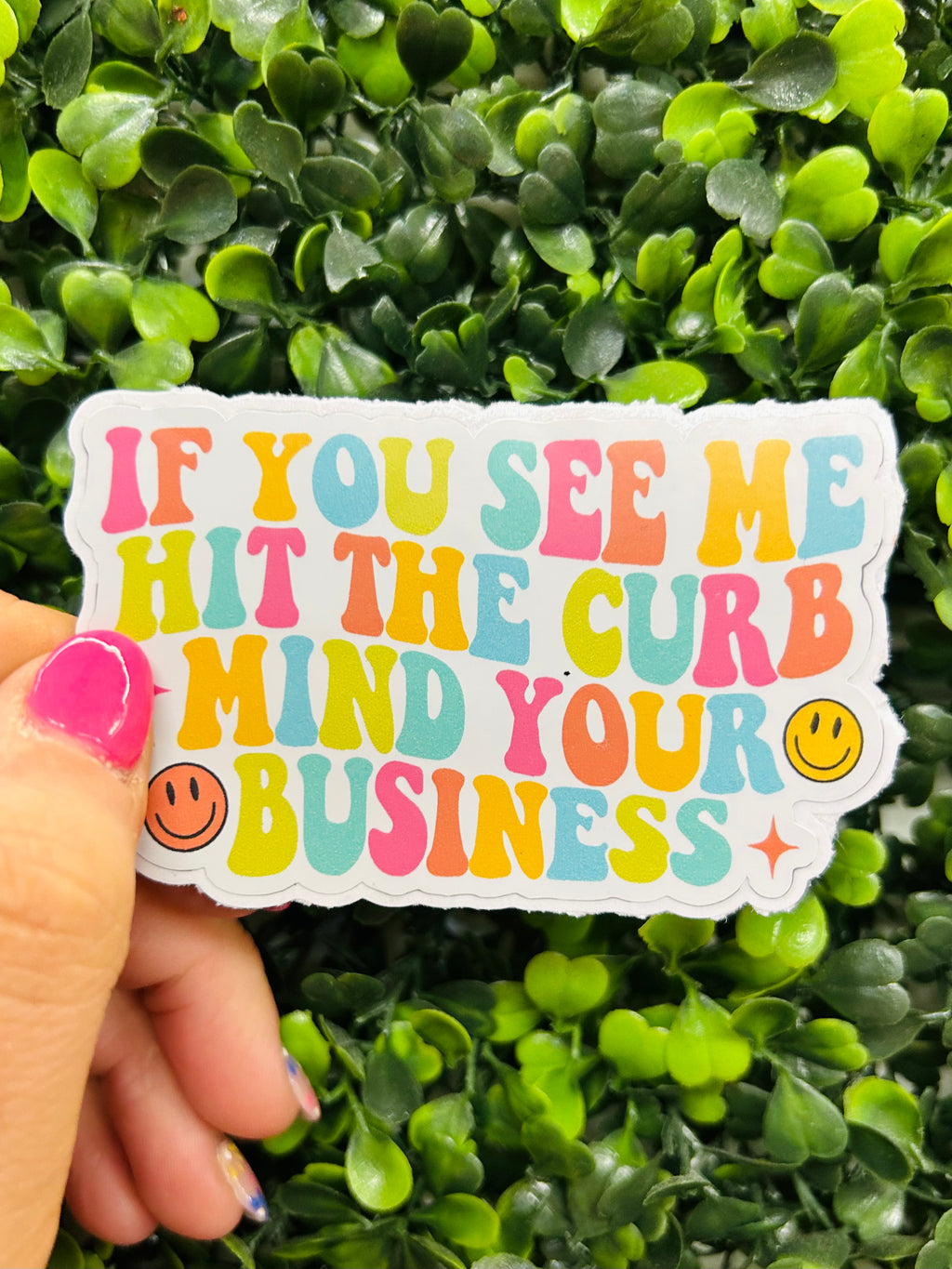 This "If You See Me Hit The Curb- Mind Your Business" sticker is here to serve as a comical reminder to you and your peers to mind your own business! Let everyone know about your playful attitude with this funny sticker. It looks good on anything from a laptop to a lamppost, so don't be shy!