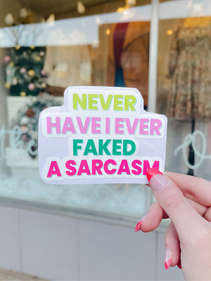 Never have I ever faked a sarcasm.  Design approx. 3"-L x 4"-W  Durable Laminate Vinyl  Laminate vinyl is weatherproof and protects from rain and sunlight, as well as scratching  Put these vinyl stickers on drinkware, laptops, notebooks, etc!